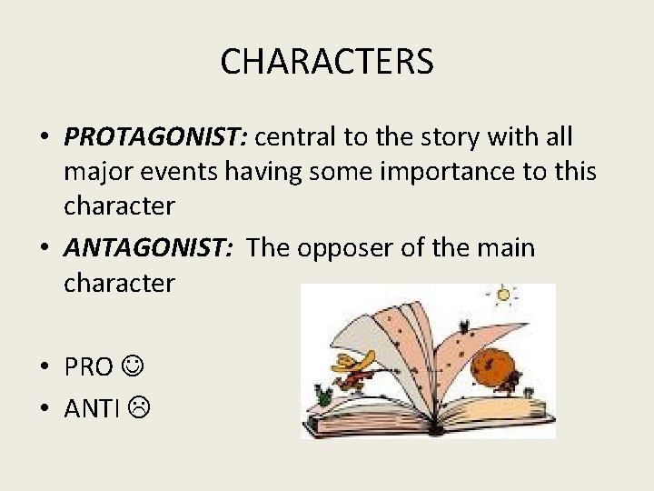CHARACTERS • PROTAGONIST: central to the story with all major events having some importance CHARACTERS • PROTAGONIST: central to the story with all major events having some importance