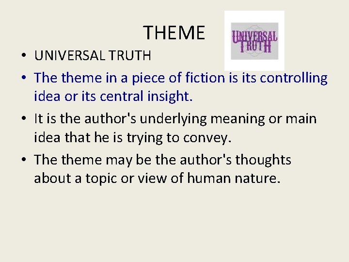 THEME • UNIVERSAL TRUTH • The theme in a piece of fiction is its THEME • UNIVERSAL TRUTH • The theme in a piece of fiction is its