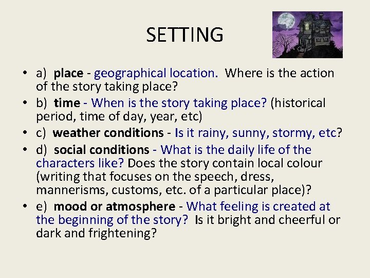 SETTING • a) place - geographical location. Where is the action of the story SETTING • a) place - geographical location. Where is the action of the story