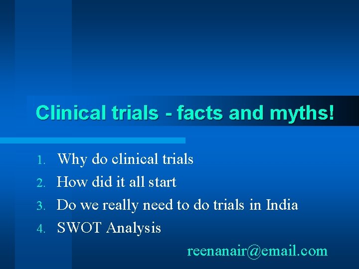 Clinical trials - facts and myths! Why do clinical trials 2. How did it