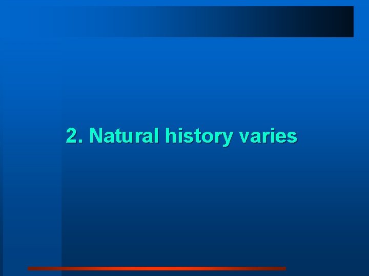 2. Natural history varies 