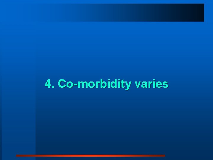4. Co-morbidity varies 