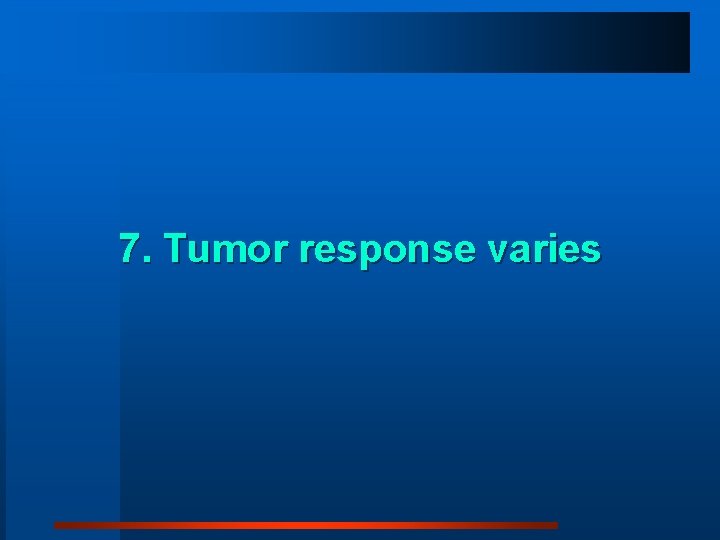 7. Tumor response varies 