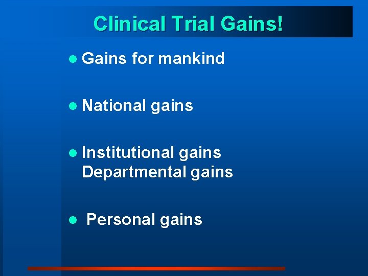 Clinical Trial Gains! l Gains for mankind l National gains l Institutional gains Departmental