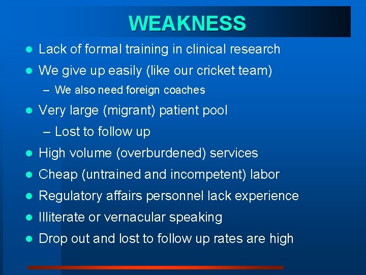 WEAKNESS l Lack of formal training in clinical research l We give up easily