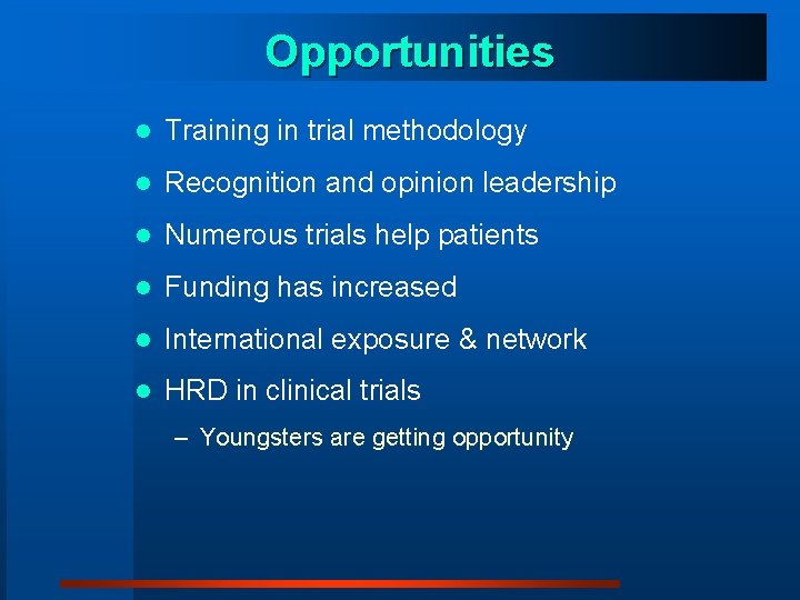 Opportunities l Training in trial methodology l Recognition and opinion leadership l Numerous trials