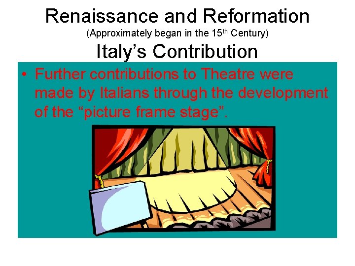Renaissance and Reformation (Approximately began in the 15 th Century) Italy’s Contribution • Further