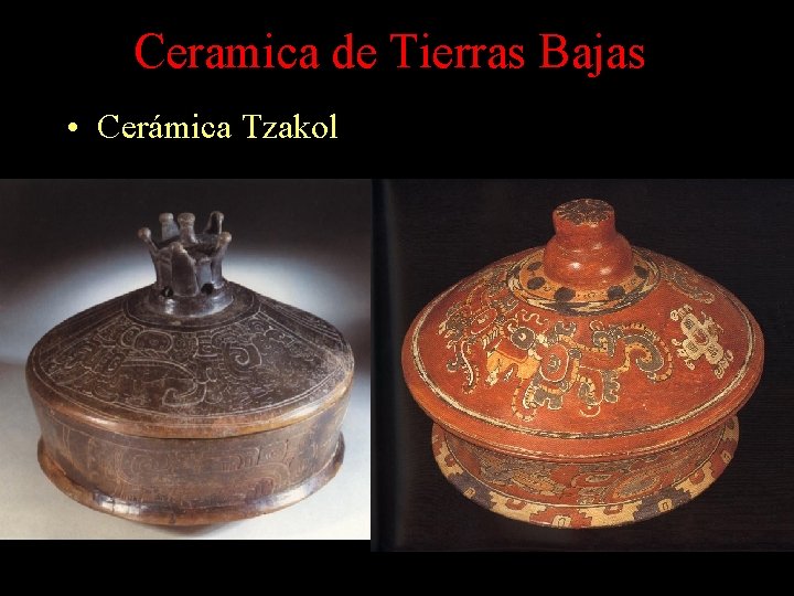 Ceramica de Tierras Bajas • Cerámica Tzakol Ceramica de Tierras Bajas • Cerámica Tzakol