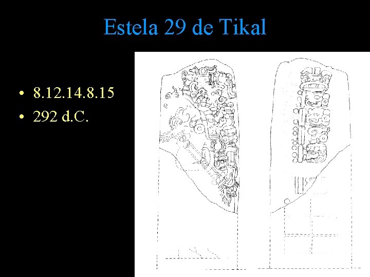 Estela 29 de Tikal • 8. 12. 14. 8. 15 • 292 d. C. Estela 29 de Tikal • 8. 12. 14. 8. 15 • 292 d. C.
