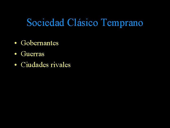 Sociedad Clásico Temprano • Gobernantes • Guerras • Ciudades rivales Sociedad Clásico Temprano • Gobernantes • Guerras • Ciudades rivales