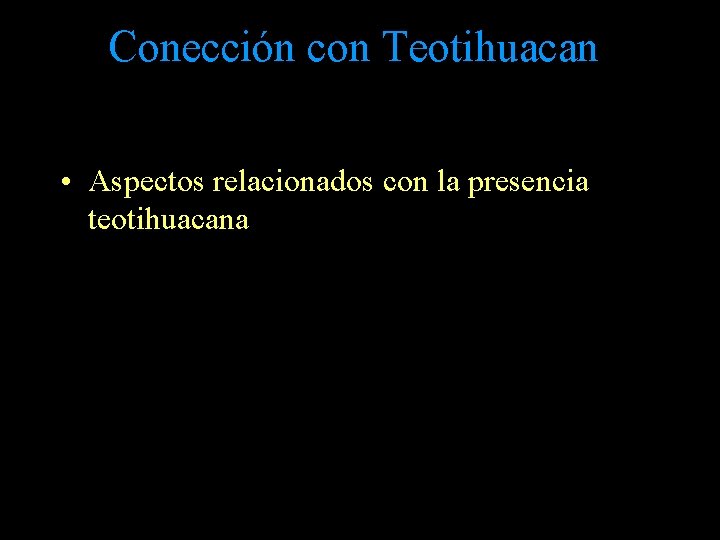 Conección con Teotihuacan • Aspectos relacionados con la presencia teotihuacana Conección con Teotihuacan • Aspectos relacionados con la presencia teotihuacana
