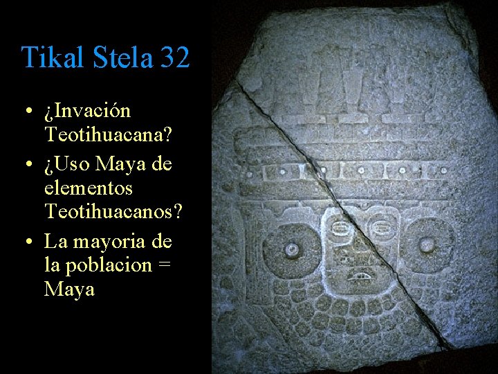 Tikal Stela 32 • ¿Invación Teotihuacana? • ¿Uso Maya de elementos Teotihuacanos? • La Tikal Stela 32 • ¿Invación Teotihuacana? • ¿Uso Maya de elementos Teotihuacanos? • La