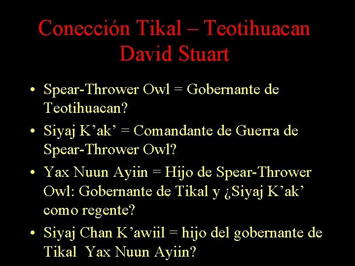 Conección Tikal – Teotihuacan David Stuart • Spear-Thrower Owl = Gobernante de Teotihuacan? • Conección Tikal – Teotihuacan David Stuart • Spear-Thrower Owl = Gobernante de Teotihuacan? •