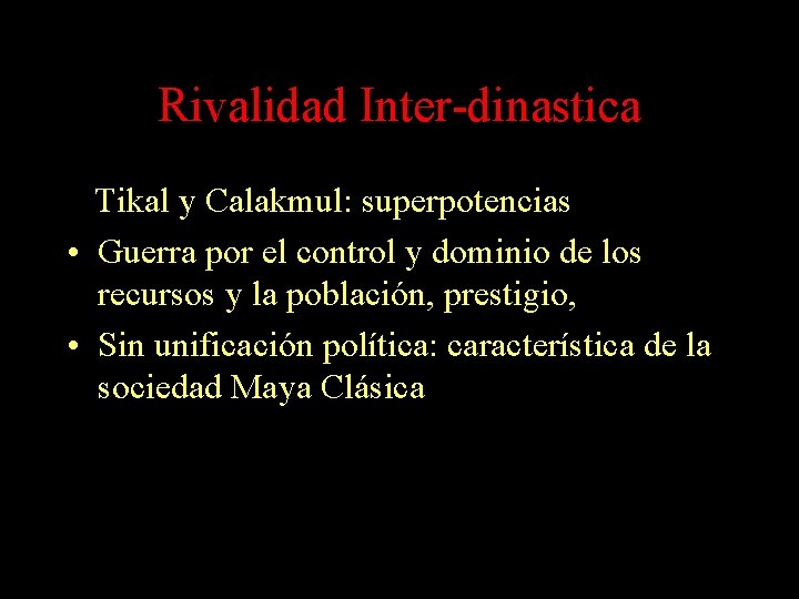 Rivalidad Inter-dinastica Tikal y Calakmul: superpotencias • Guerra por el control y dominio de Rivalidad Inter-dinastica Tikal y Calakmul: superpotencias • Guerra por el control y dominio de