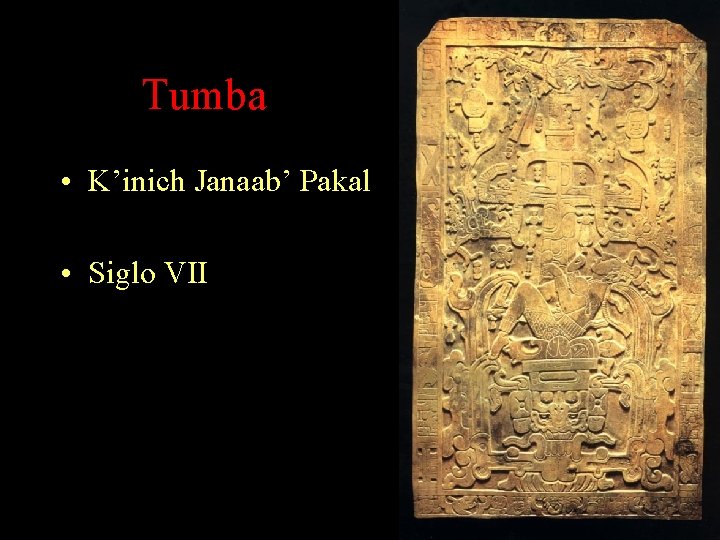 Tumba • K’inich Janaab’ Pakal • Siglo VII Tumba • K’inich Janaab’ Pakal • Siglo VII