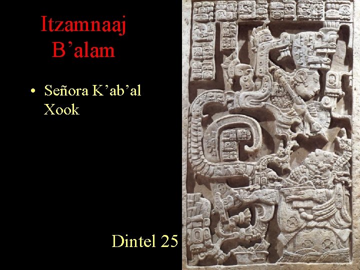 Itzamnaaj B’alam • Señora K’ab’al Xook Dintel 25 Itzamnaaj B’alam • Señora K’ab’al Xook Dintel 25
