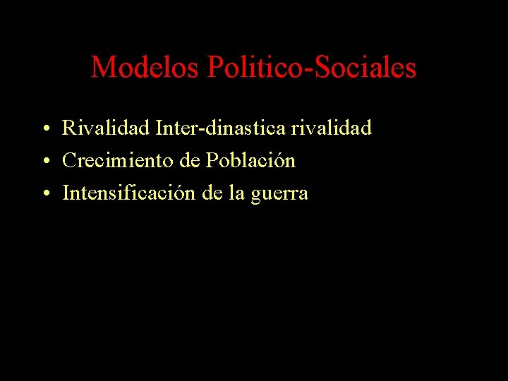 Modelos Politico-Sociales • Rivalidad Inter-dinastica rivalidad • Crecimiento de Población • Intensificación de la Modelos Politico-Sociales • Rivalidad Inter-dinastica rivalidad • Crecimiento de Población • Intensificación de la