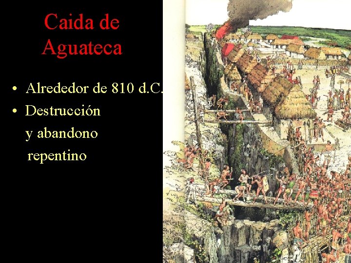 Caida de Aguateca • Alrededor de 810 d. C. • Destrucción y abandono repentino Caida de Aguateca • Alrededor de 810 d. C. • Destrucción y abandono repentino