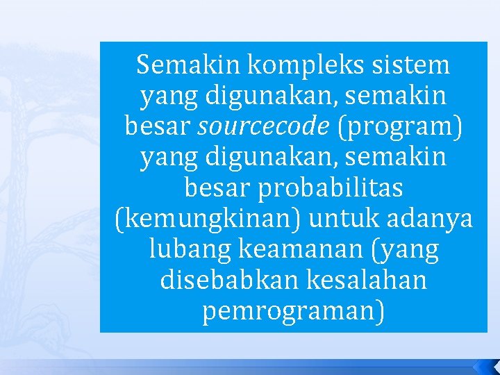 Semakin kompleks sistem yang digunakan, semakin besar sourcecode (program) yang digunakan, semakin besar probabilitas Semakin kompleks sistem yang digunakan, semakin besar sourcecode (program) yang digunakan, semakin besar probabilitas