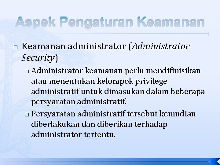 Aspek Pengaturan Keamanan � Keamanan administrator (Administrator Security) Administrator keamanan perlu mendifinisikan atau menentukan Aspek Pengaturan Keamanan � Keamanan administrator (Administrator Security) Administrator keamanan perlu mendifinisikan atau menentukan