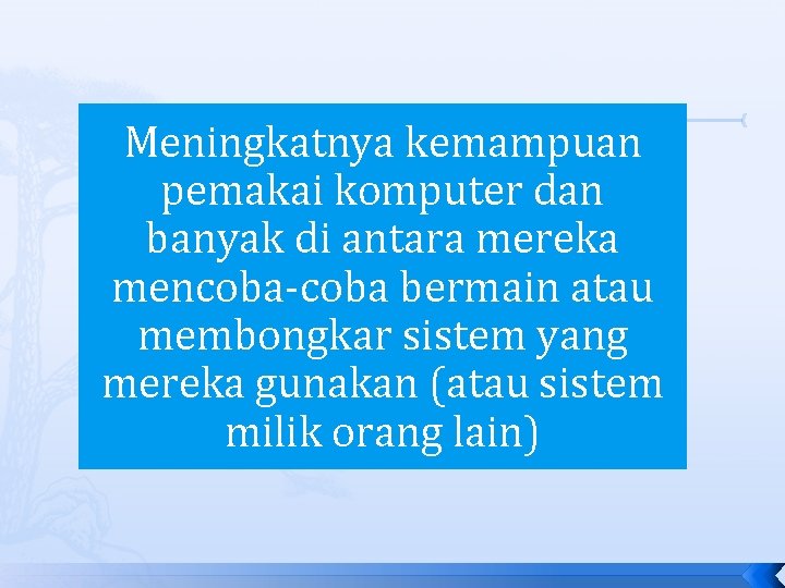 Meningkatnya kemampuan pemakai komputer dan banyak di antara mereka mencoba-coba bermain atau membongkar sistem Meningkatnya kemampuan pemakai komputer dan banyak di antara mereka mencoba-coba bermain atau membongkar sistem
