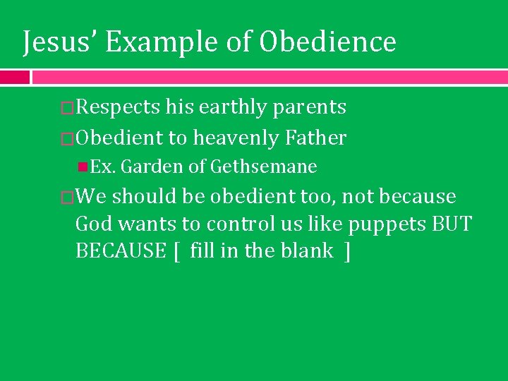 Jesus’ Example of Obedience �Respects his earthly parents �Obedient to heavenly Father Ex. Garden