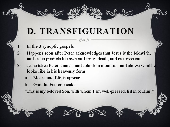 D. TRANSFIGURATION 1. 2. In the 3 synoptic gospels. Happens soon after Peter acknowledges