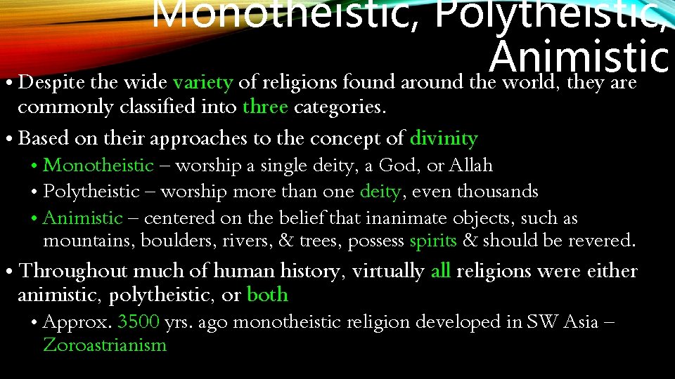 Monotheistic, Polytheistic, Animistic • Despite the wide variety of religions found around the world,