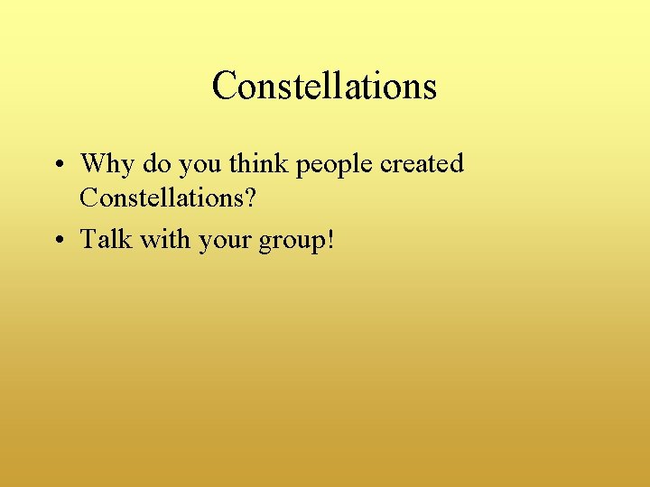 Constellations • Why do you think people created Constellations? • Talk with your group!