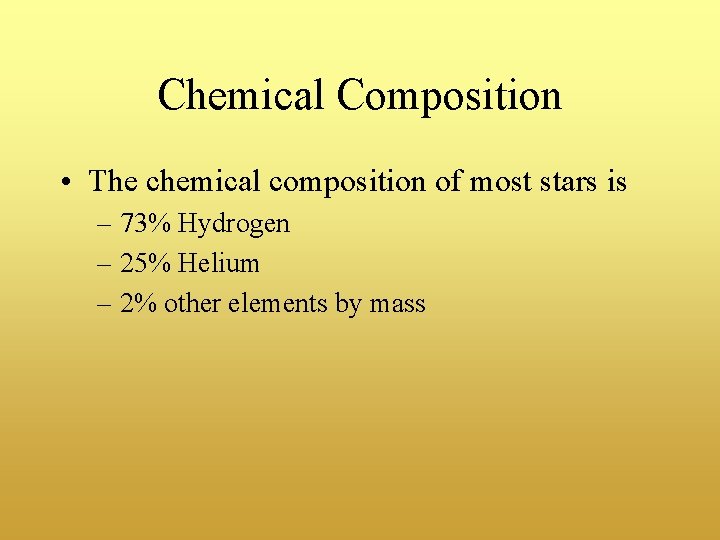 Chemical Composition • The chemical composition of most stars is – 73% Hydrogen –