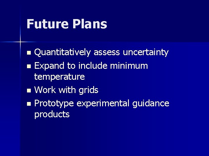 Future Plans Quantitatively assess uncertainty n Expand to include minimum temperature n Work with