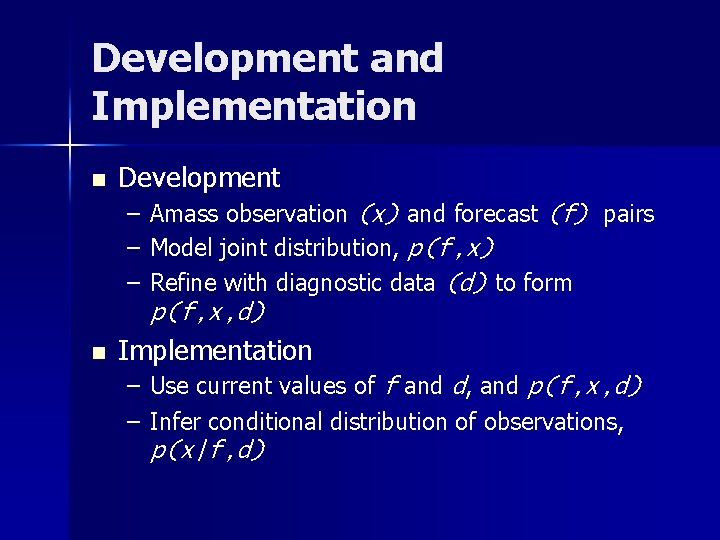 Development and Implementation n Development – Amass observation (x) and forecast (f) pairs –