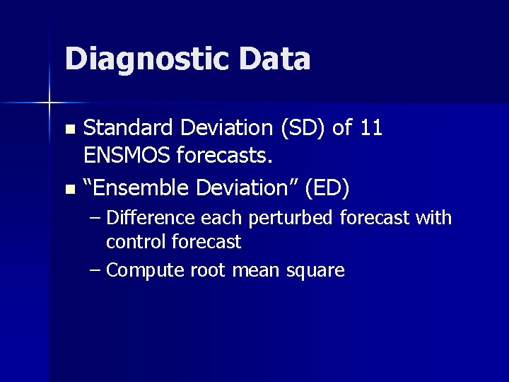 Diagnostic Data Standard Deviation (SD) of 11 ENSMOS forecasts. n “Ensemble Deviation” (ED) n