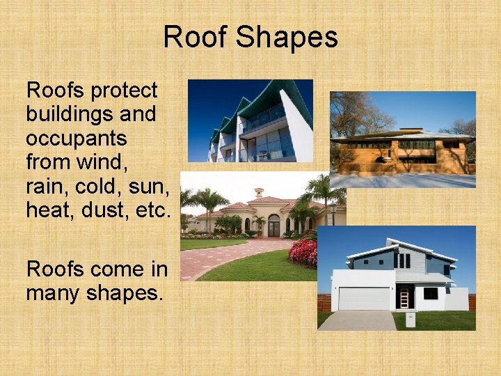 Roof Shapes Roofs protect buildings and occupants from wind, rain, cold, sun, heat, dust,