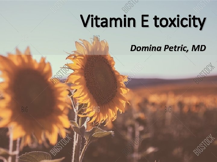 Vitamin E toxicity Domina Petric, MD 