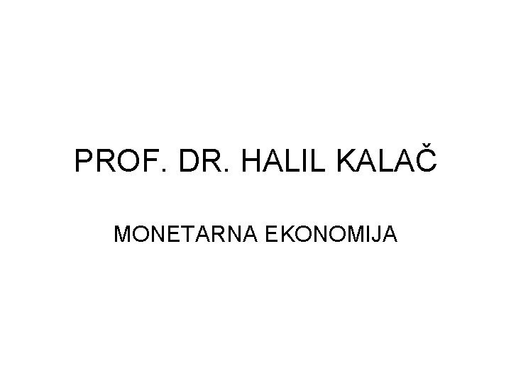 PROF. DR. HALIL KALAČ MONETARNA EKONOMIJA 