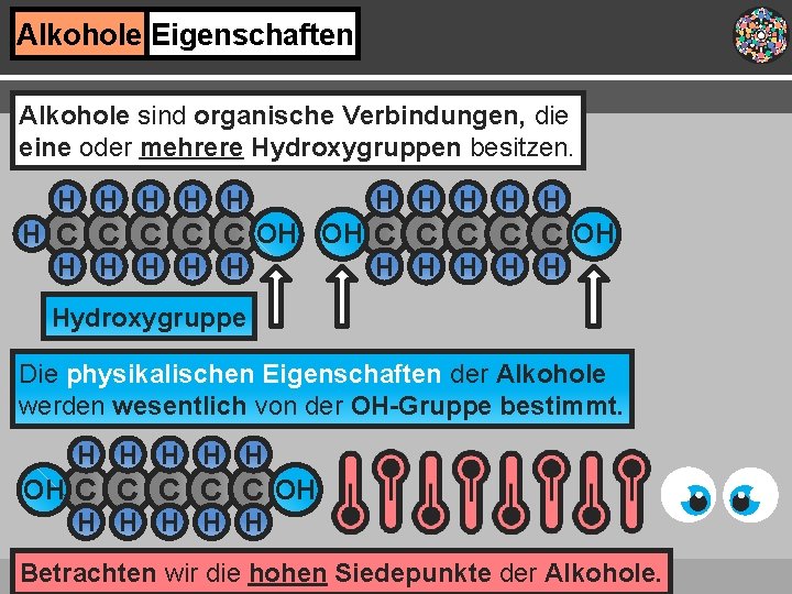 Alkohole Eigenschaften Alkohole sind organische Verbindungen, die eine oder mehrere Hydroxygruppen besitzen. H H