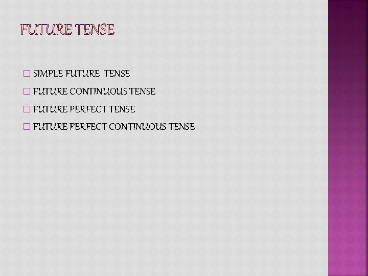 � SIMPLE FUTURE TENSE � FUTURE CONTINUOUS TENSE � FUTURE PERFECT CONTINUOUS TENSE 