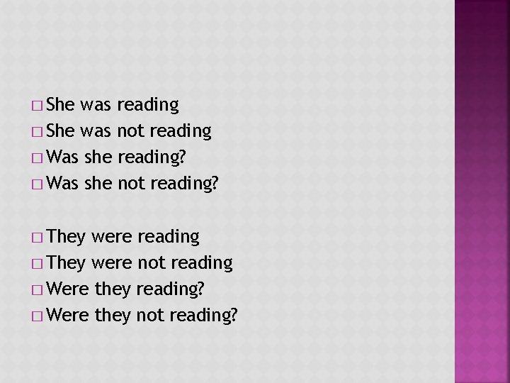 � She was reading � She was not reading � Was she reading? �