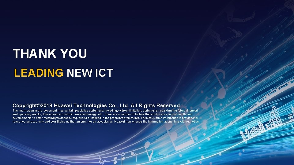 THANK YOU LEADING NEW ICT Copyright© 2019 Huawei Technologies Co. , Ltd. All Rights