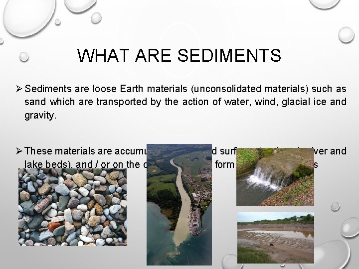WHAT ARE SEDIMENTS Ø Sediments are loose Earth materials (unconsolidated materials) such as sand