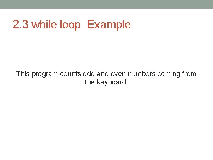 2. 3 while loop Example This program counts odd and even numbers coming from