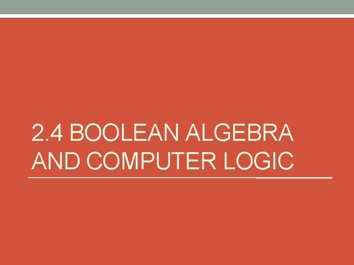 2. 4 BOOLEAN ALGEBRA AND COMPUTER LOGIC 