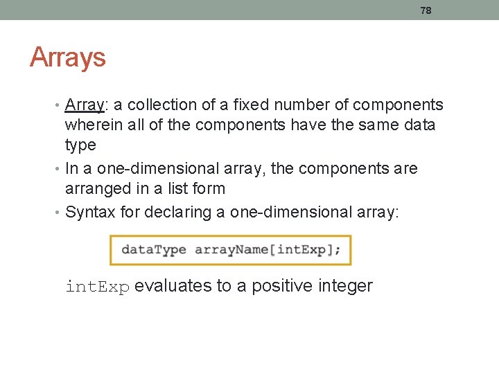 78 Arrays • Array: a collection of a fixed number of components wherein all