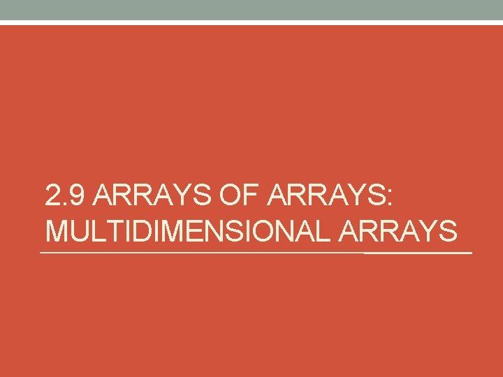 2. 9 ARRAYS OF ARRAYS: MULTIDIMENSIONAL ARRAYS 