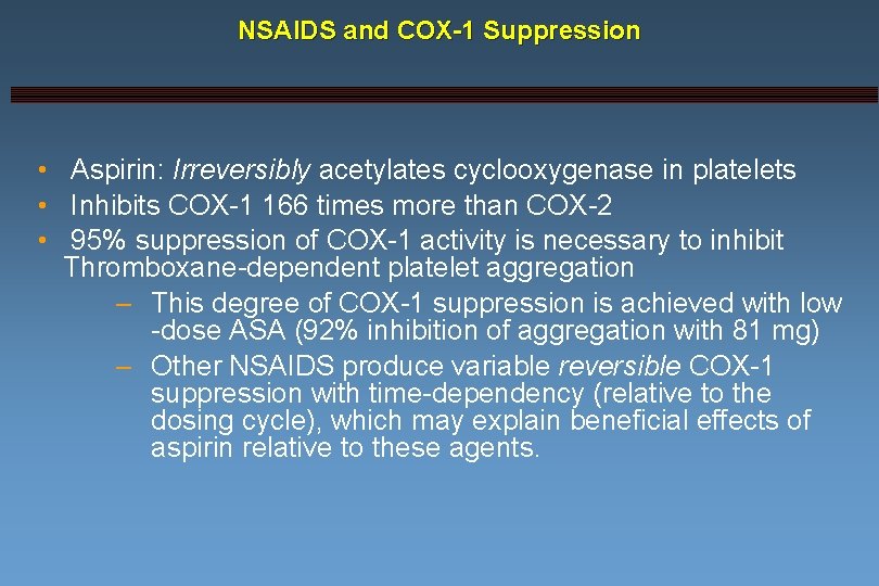 NSAIDS and COX-1 Suppression • Aspirin: Irreversibly acetylates cyclooxygenase in platelets • Inhibits COX-1