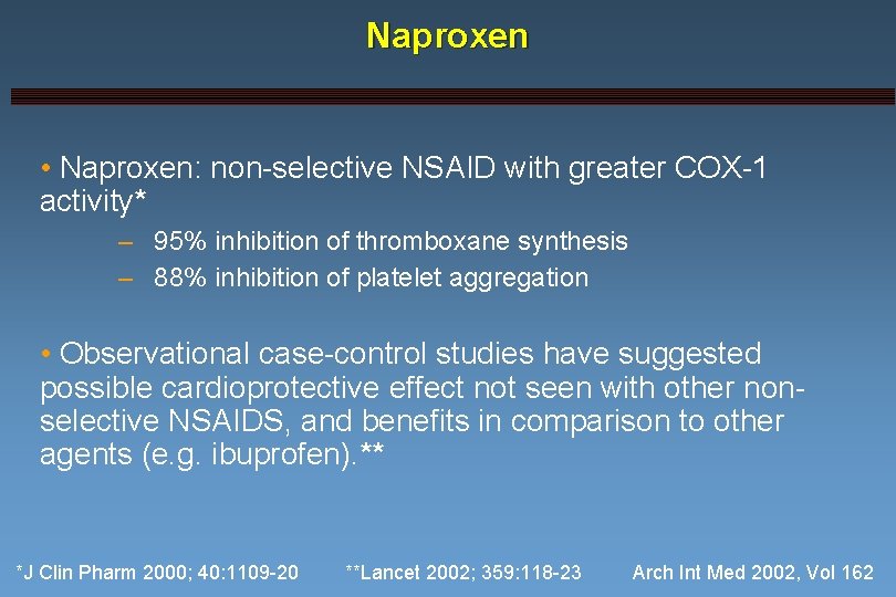 Naproxen • Naproxen: non-selective NSAID with greater COX-1 activity* – 95% inhibition of thromboxane