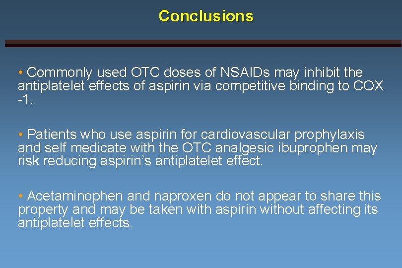 Conclusions • Commonly used OTC doses of NSAIDs may inhibit the antiplatelet effects of