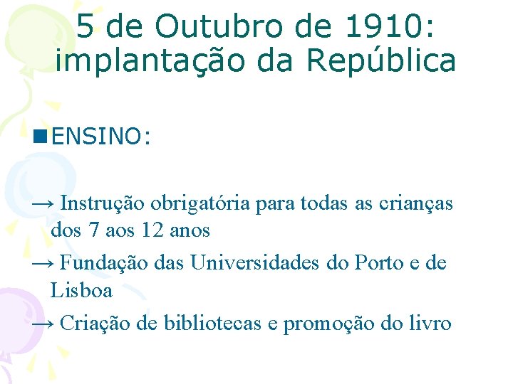 5 de Outubro de 1910: implantação da República n ENSINO: → Instrução obrigatória para