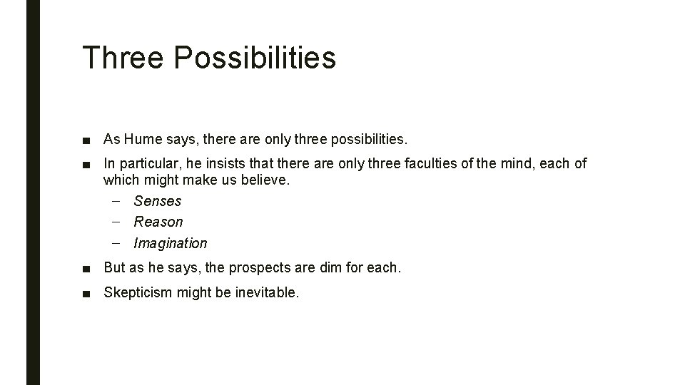 Three Possibilities ■ As Hume says, there are only three possibilities. ■ In particular,